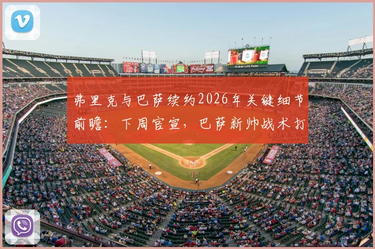 弗里克与巴萨续约2026年关键细节前瞻:下周官宣,巴萨新帅战术打法与未来阵容展望