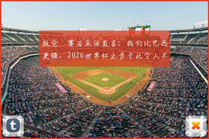 板仓滉赛后采访直言:我们比巴西更强,2026世界杯止步于此令人不甘